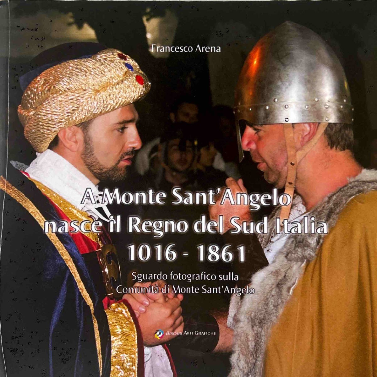 Cover of A Monte Sant'Angelo nasce il Regno del Sud Italia 1016-1861: Sguardo fotografico sulla Communita di Monte Sant'Angelo